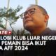 Piala AFF 2024: PSSI sedang Lobi Klub Luar Negeri untuk Lepas Pemain ke Timnas Indonesia